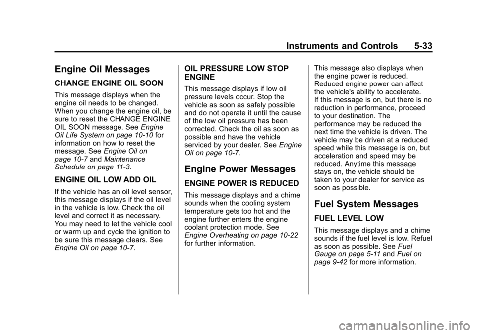 CHEVROLET EXPRESS CARGO VAN 2014 1.G Owners Guide Black plate (33,1)Chevrolet Express Owner Manual (GMNA-Localizing-U.S./Canada/Mexico-
6014662) - 2014 - crc - 8/26/13
Instruments and Controls 5-33
Engine Oil Messages
CHANGE ENGINE OIL SOON
This mess