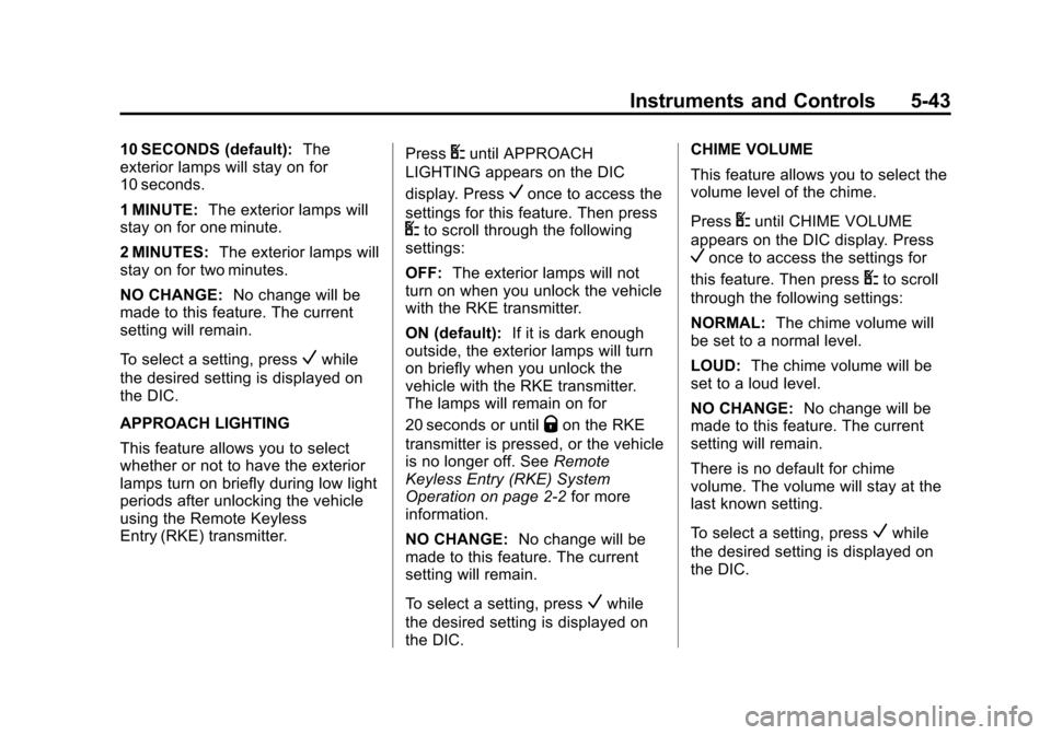 CHEVROLET EXPRESS CARGO VAN 2014 1.G Owners Manual Black plate (43,1)Chevrolet Express Owner Manual (GMNA-Localizing-U.S./Canada/Mexico-
6014662) - 2014 - crc - 8/26/13
Instruments and Controls 5-43
10 SECONDS (default):The
exterior lamps will stay on CHEVROLET EXPRESS CARGO VAN 2014 1.G Owners Manual Black plate (43,1)Chevrolet Express Owner Manual (GMNA-Localizing-U.S./Canada/Mexico-
6014662) - 2014 - crc - 8/26/13
Instruments and Controls 5-43
10 SECONDS (default):The
exterior lamps will stay on