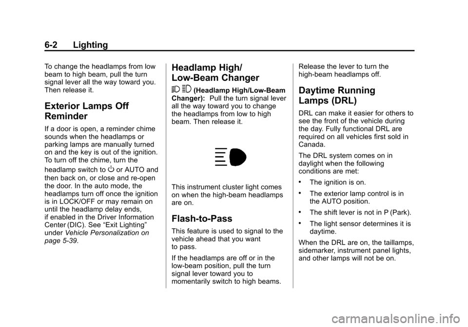 CHEVROLET EXPRESS CARGO VAN 2014 1.G Owners Manual Black plate (2,1)Chevrolet Express Owner Manual (GMNA-Localizing-U.S./Canada/Mexico-
6014662) - 2014 - crc - 8/26/13
6-2 Lighting
To change the headlamps from low
beam to high beam, pull the turn
sign CHEVROLET EXPRESS CARGO VAN 2014 1.G Owners Manual Black plate (2,1)Chevrolet Express Owner Manual (GMNA-Localizing-U.S./Canada/Mexico-
6014662) - 2014 - crc - 8/26/13
6-2 Lighting
To change the headlamps from low
beam to high beam, pull the turn
sign