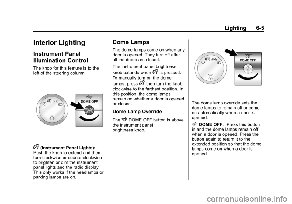 CHEVROLET EXPRESS CARGO VAN 2014 1.G Owners Manual Black plate (5,1)Chevrolet Express Owner Manual (GMNA-Localizing-U.S./Canada/Mexico-
6014662) - 2014 - crc - 8/26/13
Lighting 6-5
Interior Lighting
Instrument Panel
Illumination Control
The knob for t CHEVROLET EXPRESS CARGO VAN 2014 1.G Owners Manual Black plate (5,1)Chevrolet Express Owner Manual (GMNA-Localizing-U.S./Canada/Mexico-
6014662) - 2014 - crc - 8/26/13
Lighting 6-5
Interior Lighting
Instrument Panel
Illumination Control
The knob for t