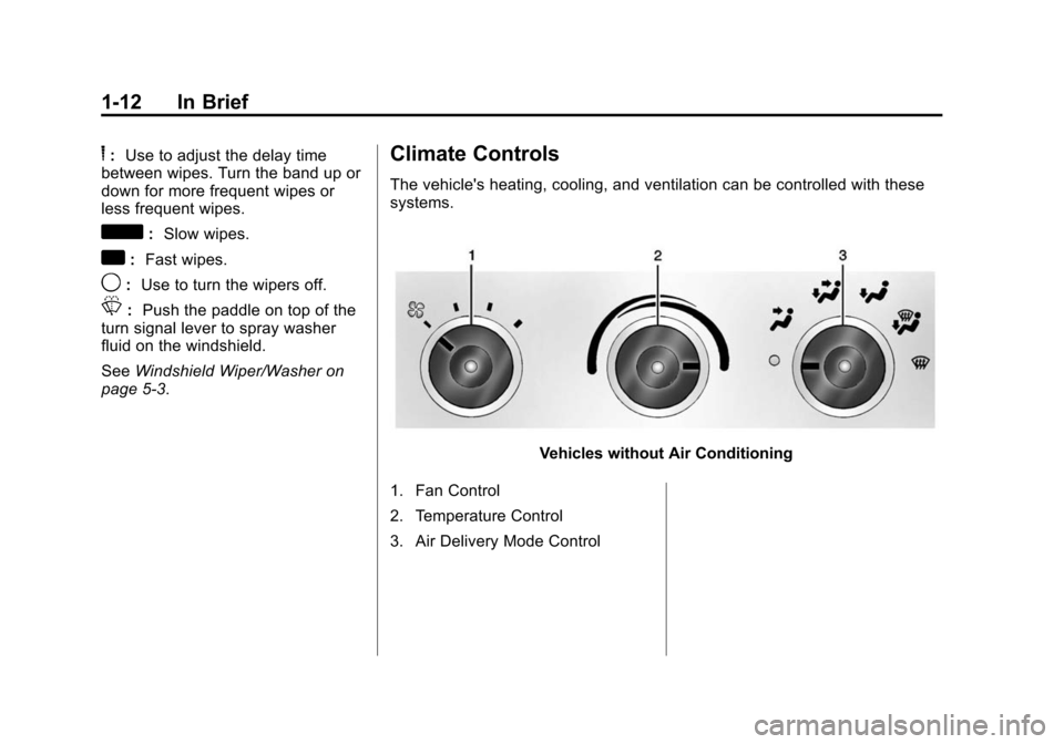 CHEVROLET EXPRESS CARGO VAN 2014 1.G Owners Manual Black plate (12,1)Chevrolet Express Owner Manual (GMNA-Localizing-U.S./Canada/Mexico-
6014662) - 2014 - crc - 8/26/13
1-12 In Brief
6:Use to adjust the delay time
between wipes. Turn the band up or
do