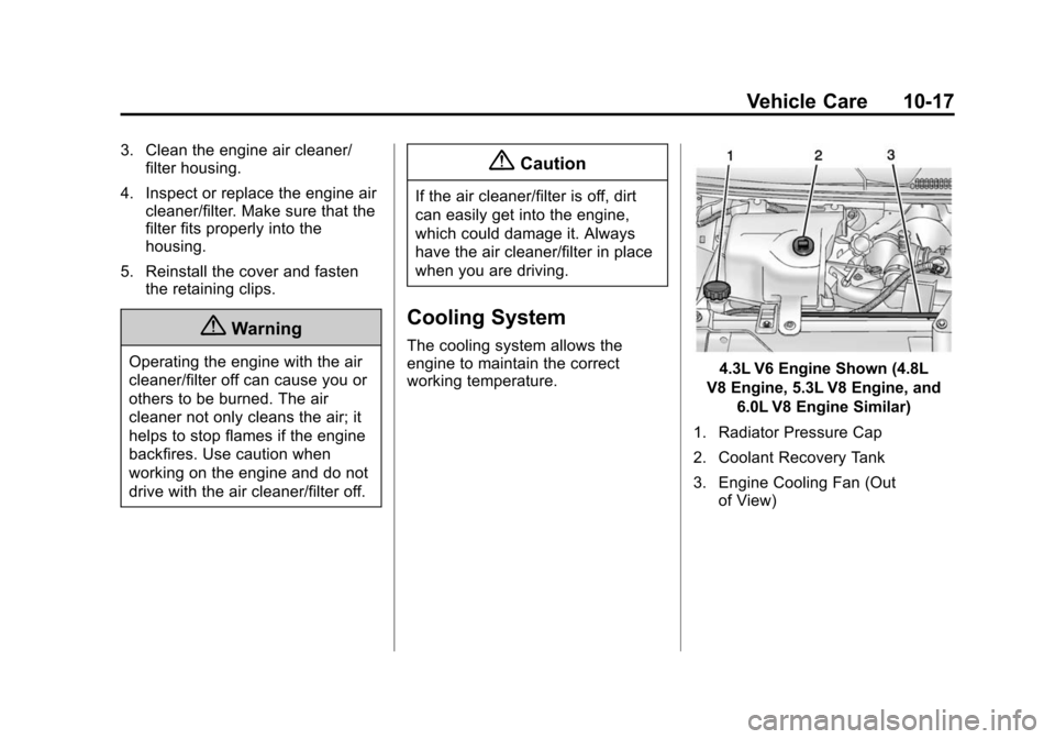 CHEVROLET EXPRESS CARGO VAN 2014 1.G Owners Manual Black plate (17,1)Chevrolet Express Owner Manual (GMNA-Localizing-U.S./Canada/Mexico-
6014662) - 2014 - crc - 8/26/13
Vehicle Care 10-17
3. Clean the engine air cleaner/filter housing.
4. Inspect or r