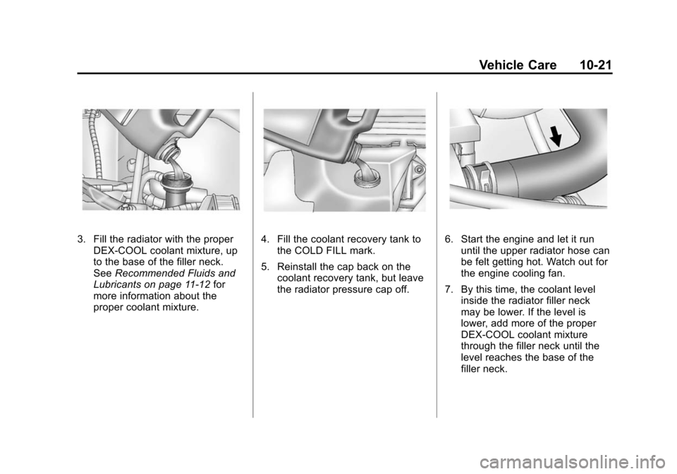 CHEVROLET EXPRESS CARGO VAN 2014 1.G Owners Manual Black plate (21,1)Chevrolet Express Owner Manual (GMNA-Localizing-U.S./Canada/Mexico-
6014662) - 2014 - crc - 8/26/13
Vehicle Care 10-21
3. Fill the radiator with the properDEX-COOL coolant mixture, u