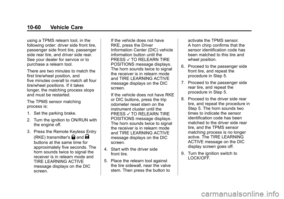 CHEVROLET EXPRESS CARGO VAN 2014 1.G Owners Manual Black plate (60,1)Chevrolet Express Owner Manual (GMNA-Localizing-U.S./Canada/Mexico-
6014662) - 2014 - crc - 8/26/13
10-60 Vehicle Care
using a TPMS relearn tool, in the
following order: driver side CHEVROLET EXPRESS CARGO VAN 2014 1.G Owners Manual Black plate (60,1)Chevrolet Express Owner Manual (GMNA-Localizing-U.S./Canada/Mexico-
6014662) - 2014 - crc - 8/26/13
10-60 Vehicle Care
using a TPMS relearn tool, in the
following order: driver side