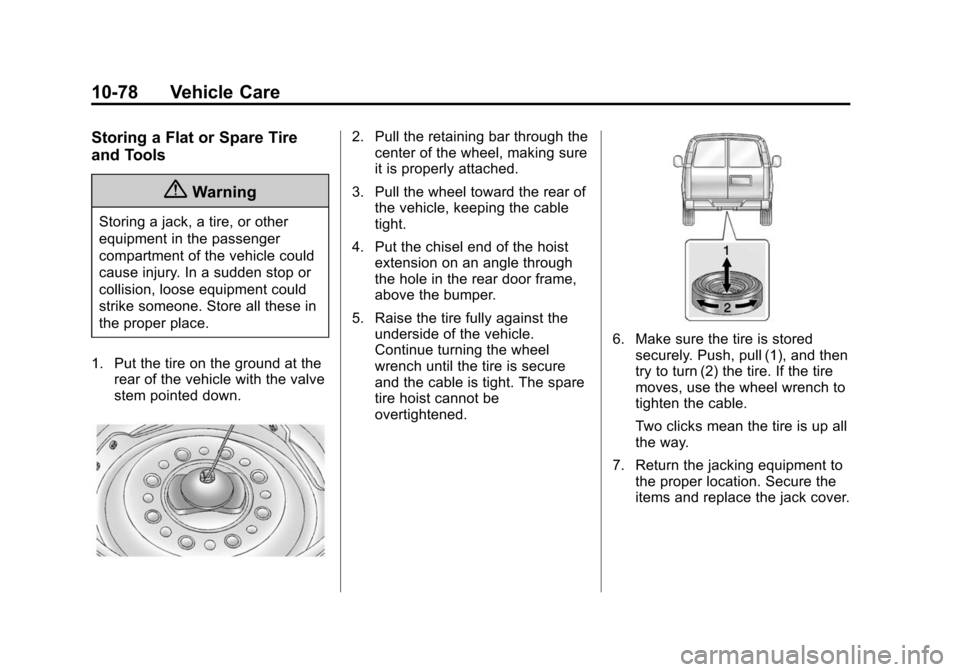 CHEVROLET EXPRESS CARGO VAN 2014 1.G Owners Manual Black plate (78,1)Chevrolet Express Owner Manual (GMNA-Localizing-U.S./Canada/Mexico-
6014662) - 2014 - crc - 8/26/13
10-78 Vehicle Care
Storing a Flat or Spare Tire
and Tools
{Warning
Storing a jack,