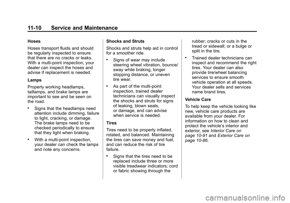CHEVROLET EXPRESS CARGO VAN 2014 1.G Owners Manual Black plate (10,1)Chevrolet Express Owner Manual (GMNA-Localizing-U.S./Canada/Mexico-
6014662) - 2014 - crc - 8/26/13
11-10 Service and Maintenance
Hoses
Hoses transport fluids and should
be regularly