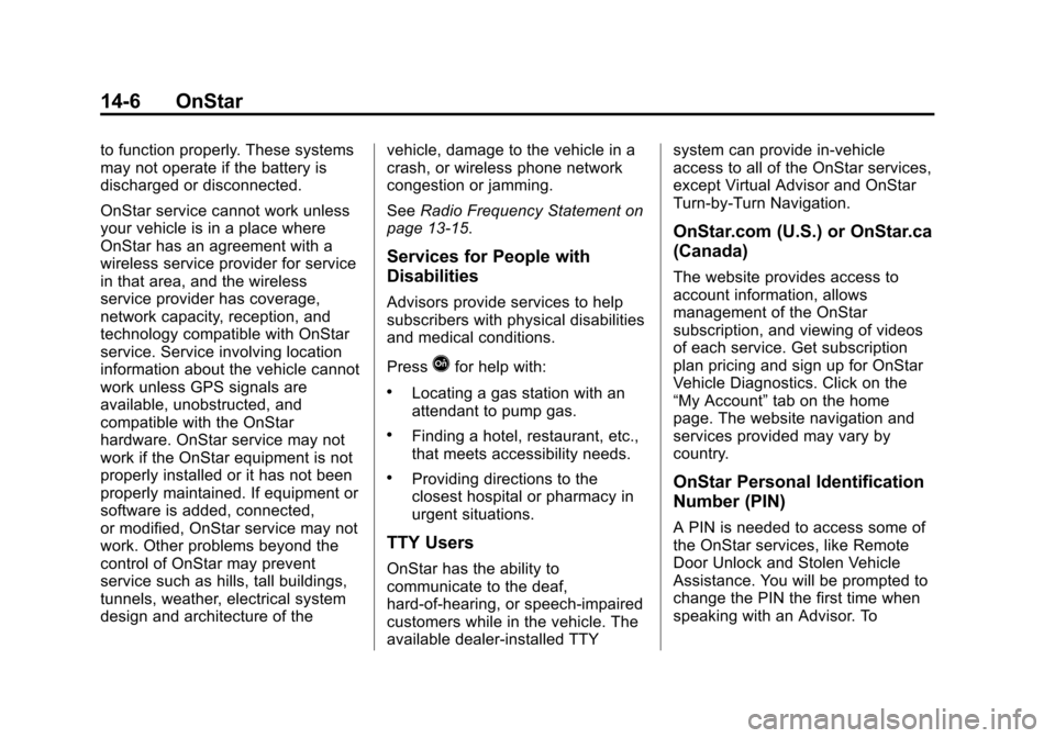 CHEVROLET EXPRESS CARGO VAN 2014 1.G Owners Manual Black plate (6,1)Chevrolet Express Owner Manual (GMNA-Localizing-U.S./Canada/Mexico-
6014662) - 2014 - crc - 8/26/13
14-6 OnStar
to function properly. These systems
may not operate if the battery is
d