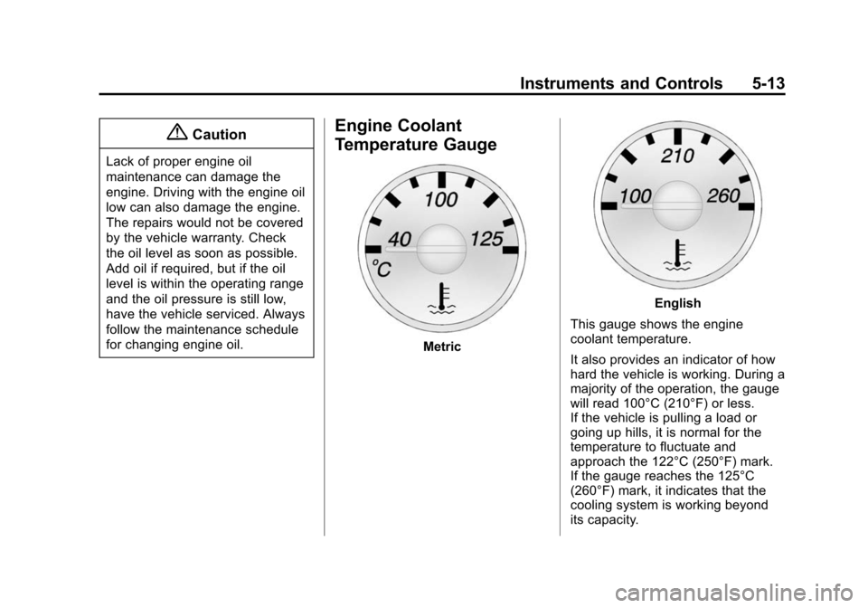 CHEVROLET EXPRESS CARGO VAN 2015 1.G Owners Manual Black plate (13,1)Chevrolet Express Owner Manual (GMNA-Localizing-U.S./Canada/Mexico-
7707481) - 2015 - crc - 2/10/15
Instruments and Controls 5-13
{Caution
Lack of proper engine oil
maintenance can d
