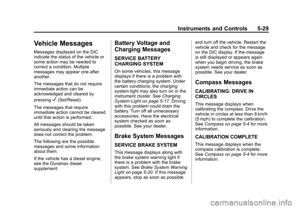 CHEVROLET EXPRESS CARGO VAN 2015 1.G Owners Manual Black plate (29,1)Chevrolet Express Owner Manual (GMNA-Localizing-U.S./Canada/Mexico-
7707481) - 2015 - crc - 2/10/15
Instruments and Controls 5-29
Vehicle Messages
Messages displayed on the DIC
indic CHEVROLET EXPRESS CARGO VAN 2015 1.G Owners Manual Black plate (29,1)Chevrolet Express Owner Manual (GMNA-Localizing-U.S./Canada/Mexico-
7707481) - 2015 - crc - 2/10/15
Instruments and Controls 5-29
Vehicle Messages
Messages displayed on the DIC
indic