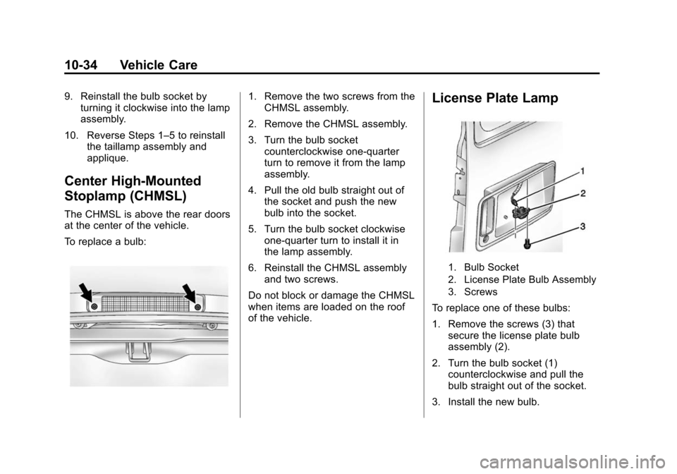 CHEVROLET EXPRESS CARGO VAN 2015 1.G Owners Manual Black plate (34,1)Chevrolet Express Owner Manual (GMNA-Localizing-U.S./Canada/Mexico-
7707481) - 2015 - crc - 2/10/15
10-34 Vehicle Care
9. Reinstall the bulb socket byturning it clockwise into the la CHEVROLET EXPRESS CARGO VAN 2015 1.G Owners Manual Black plate (34,1)Chevrolet Express Owner Manual (GMNA-Localizing-U.S./Canada/Mexico-
7707481) - 2015 - crc - 2/10/15
10-34 Vehicle Care
9. Reinstall the bulb socket byturning it clockwise into the la