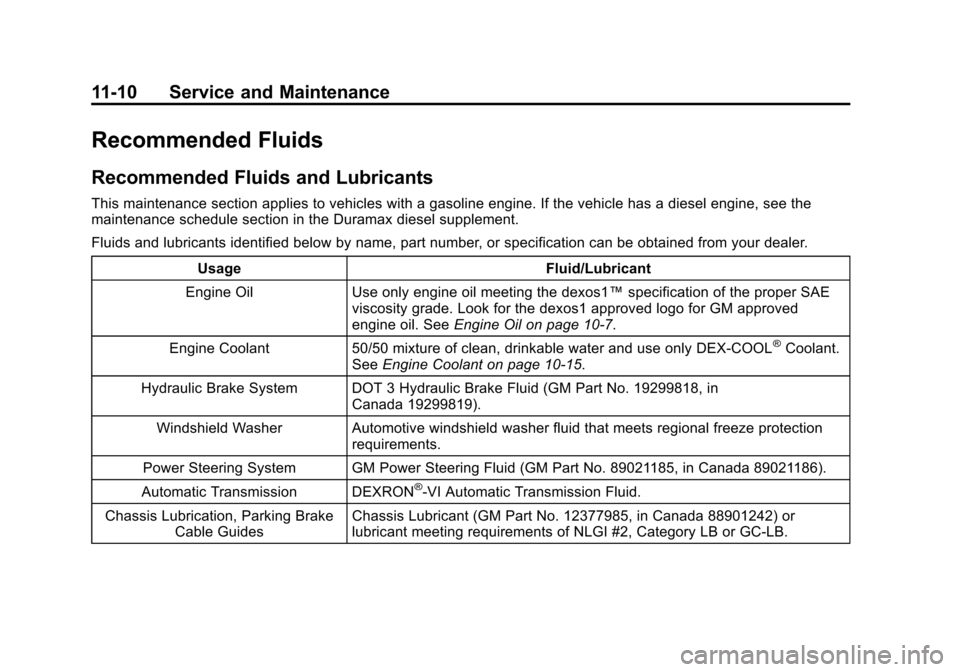 CHEVROLET EXPRESS CARGO VAN 2015 1.G Owners Manual Black plate (10,1)Chevrolet Express Owner Manual (GMNA-Localizing-U.S./Canada/Mexico-
7707481) - 2015 - crc - 2/10/15
11-10 Service and Maintenance
Recommended Fluids
Recommended Fluids and Lubricants CHEVROLET EXPRESS CARGO VAN 2015 1.G Owners Manual Black plate (10,1)Chevrolet Express Owner Manual (GMNA-Localizing-U.S./Canada/Mexico-
7707481) - 2015 - crc - 2/10/15
11-10 Service and Maintenance
Recommended Fluids
Recommended Fluids and Lubricants