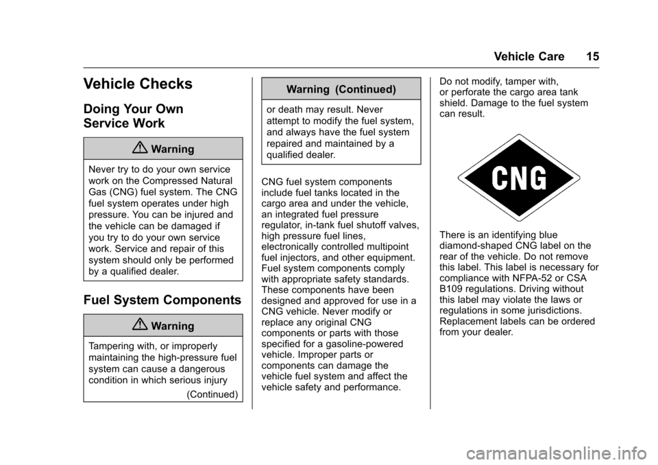 CHEVROLET EXPRESS CARGO VAN 2016 1.G CNG Manual Chevrolet/GMC Express/Savana CNG Compressed Natural Gas Supplement
(GMNA-Localizing-U.S/Canada-9159237) - 2016 - crc - 6/18/15
Vehicle Care 15
Vehicle Checks
Doing Your Own
Service Work
{Warning
Never