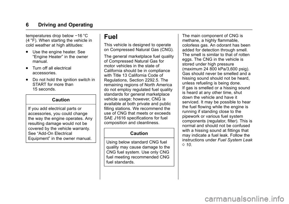 CHEVROLET EXPRESS CARGO VAN 2016 1.G CNG Manual Chevrolet/GMC Express/Savana CNG Compressed Natural Gas Supplement
(GMNA-Localizing-U.S/Canada-9159237) - 2016 - crc - 6/18/15
6 Driving and Operating
temperatures drop below−16 °C
(4 °F). When st