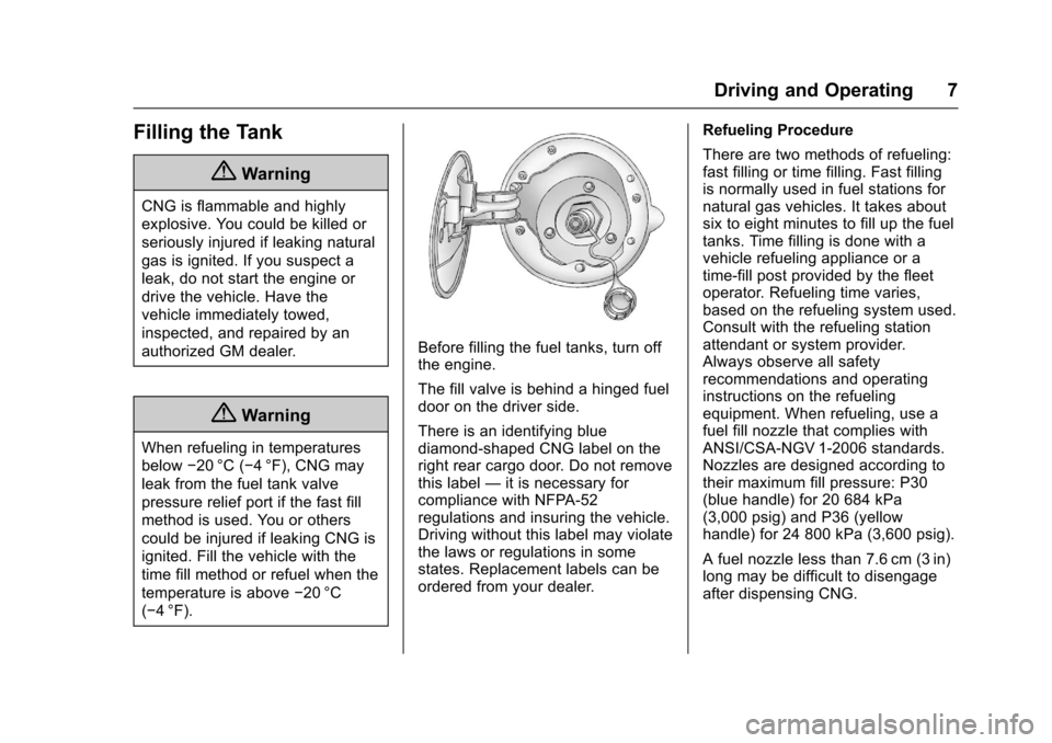CHEVROLET EXPRESS CARGO VAN 2016 1.G CNG Manual Chevrolet/GMC Express/Savana CNG Compressed Natural Gas Supplement
(GMNA-Localizing-U.S/Canada-9159237) - 2016 - crc - 6/18/15
Driving and Operating 7
Filling the Tank
{Warning
CNG is flammable and hi