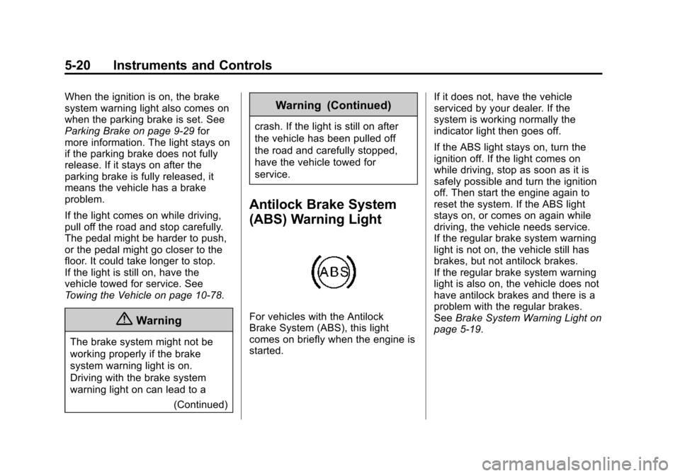 CHEVROLET EXPRESS CARGO VAN 2016 1.G Owners Manual Black plate (20,1)Chevrolet Express Owner Manual (GMNA-Localizing-U.S./Canada/Mexico-
7707481) - 2015 - CRC - 4/30/14
5-20 Instruments and Controls
When the ignition is on, the brake
system warning li