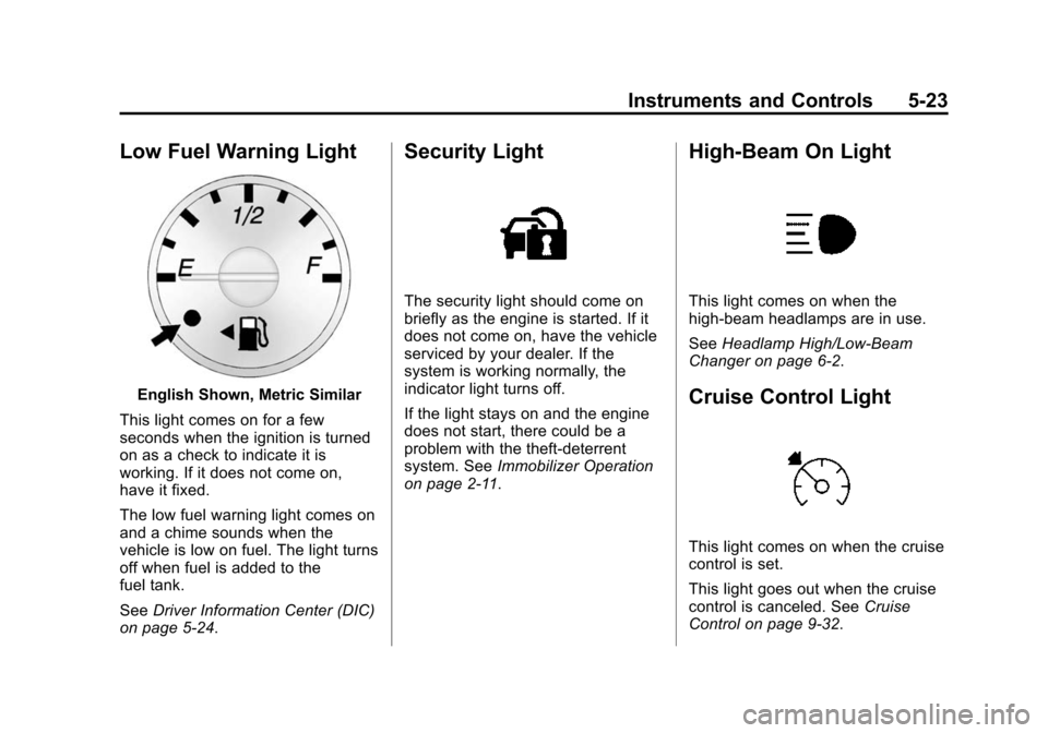 CHEVROLET EXPRESS CARGO VAN 2016 1.G Owners Manual Black plate (23,1)Chevrolet Express Owner Manual (GMNA-Localizing-U.S./Canada/Mexico-
7707481) - 2015 - CRC - 4/30/14
Instruments and Controls 5-23
Low Fuel Warning Light
English Shown, Metric Similar