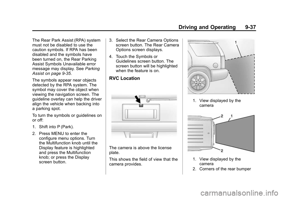 CHEVROLET EXPRESS CARGO VAN 2016 1.G Owners Manual Black plate (37,1)Chevrolet Express Owner Manual (GMNA-Localizing-U.S./Canada/Mexico-
7707481) - 2015 - CRC - 4/30/14
Driving and Operating 9-37
The Rear Park Assist (RPA) system
must not be disabled CHEVROLET EXPRESS CARGO VAN 2016 1.G Owners Manual Black plate (37,1)Chevrolet Express Owner Manual (GMNA-Localizing-U.S./Canada/Mexico-
7707481) - 2015 - CRC - 4/30/14
Driving and Operating 9-37
The Rear Park Assist (RPA) system
must not be disabled