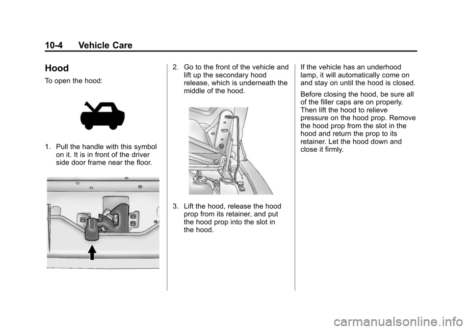 CHEVROLET EXPRESS CARGO VAN 2016 1.G Owners Manual Black plate (4,1)Chevrolet Express Owner Manual (GMNA-Localizing-U.S./Canada/Mexico-
7707481) - 2015 - CRC - 4/30/14
10-4 Vehicle Care
Hood
To open the hood:
1. Pull the handle with this symbolon it. 