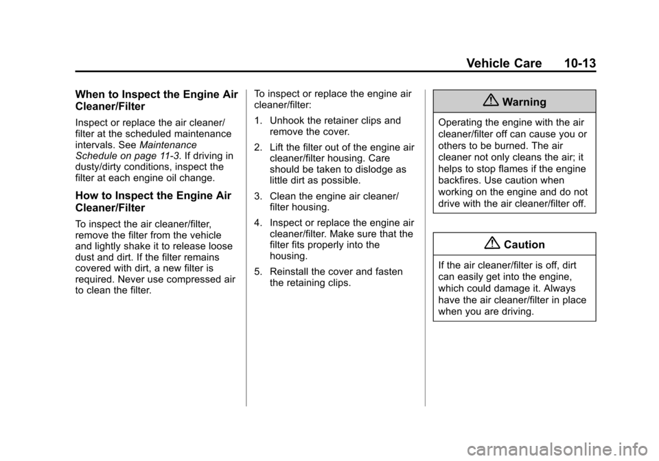 CHEVROLET EXPRESS CARGO VAN 2016 1.G Owners Manual Black plate (13,1)Chevrolet Express Owner Manual (GMNA-Localizing-U.S./Canada/Mexico-
7707481) - 2015 - CRC - 4/30/14
Vehicle Care 10-13
When to Inspect the Engine Air
Cleaner/Filter
Inspect or replac