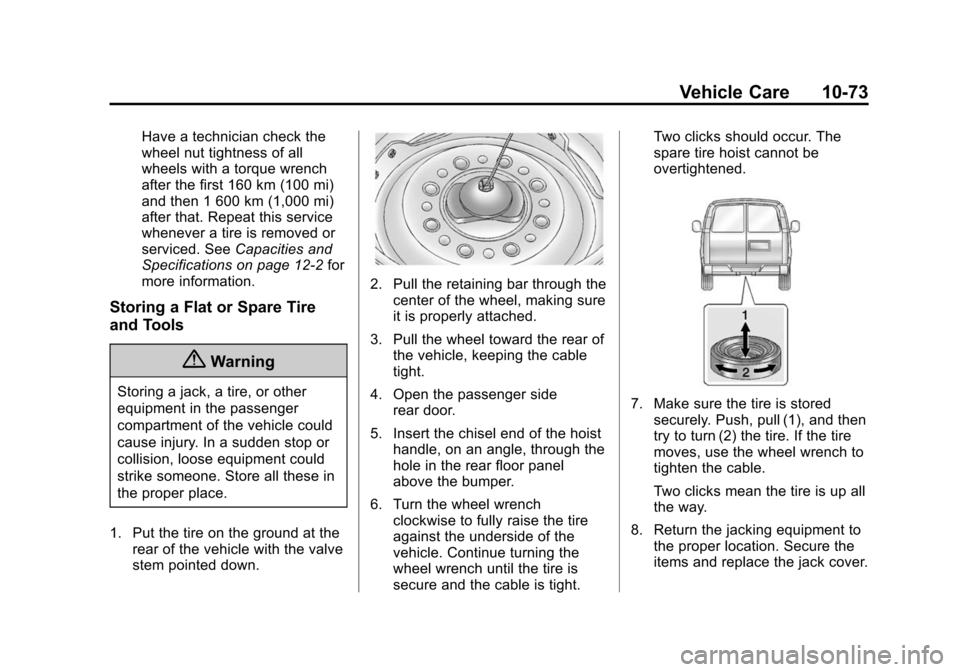 CHEVROLET EXPRESS CARGO VAN 2016 1.G Owners Manual Black plate (73,1)Chevrolet Express Owner Manual (GMNA-Localizing-U.S./Canada/Mexico-
7707481) - 2015 - CRC - 4/30/14
Vehicle Care 10-73
Have a technician check the
wheel nut tightness of all
wheels w