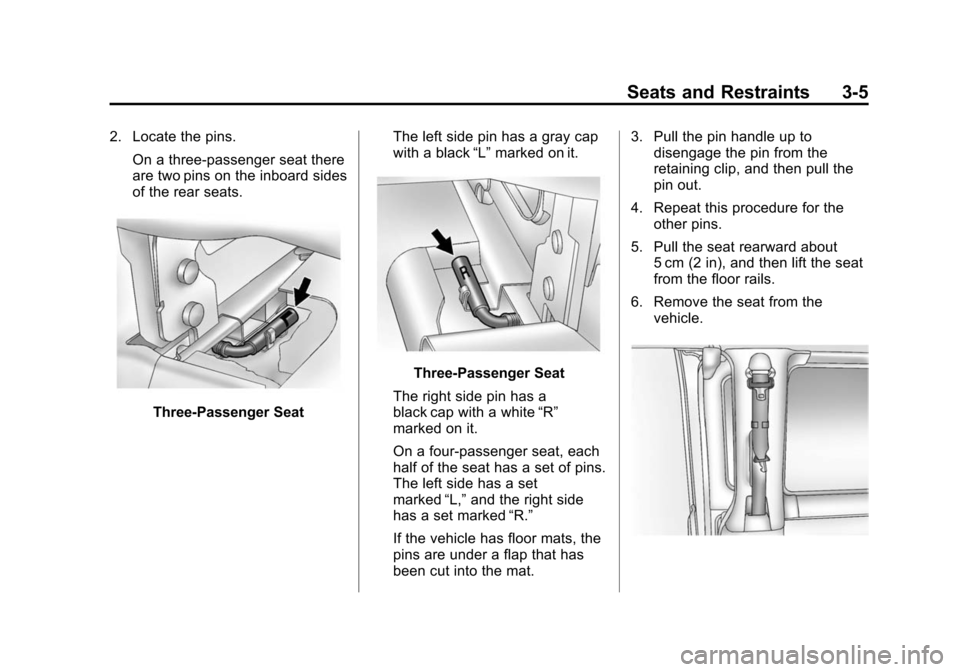 CHEVROLET EXPRESS CARGO VAN 2016 1.G Service Manual Black plate (5,1)Chevrolet Express Owner Manual (GMNA-Localizing-U.S./Canada/Mexico-
7707481) - 2015 - CRC - 4/30/14
Seats and Restraints 3-5
2. Locate the pins.On a three-passenger seat there
are two