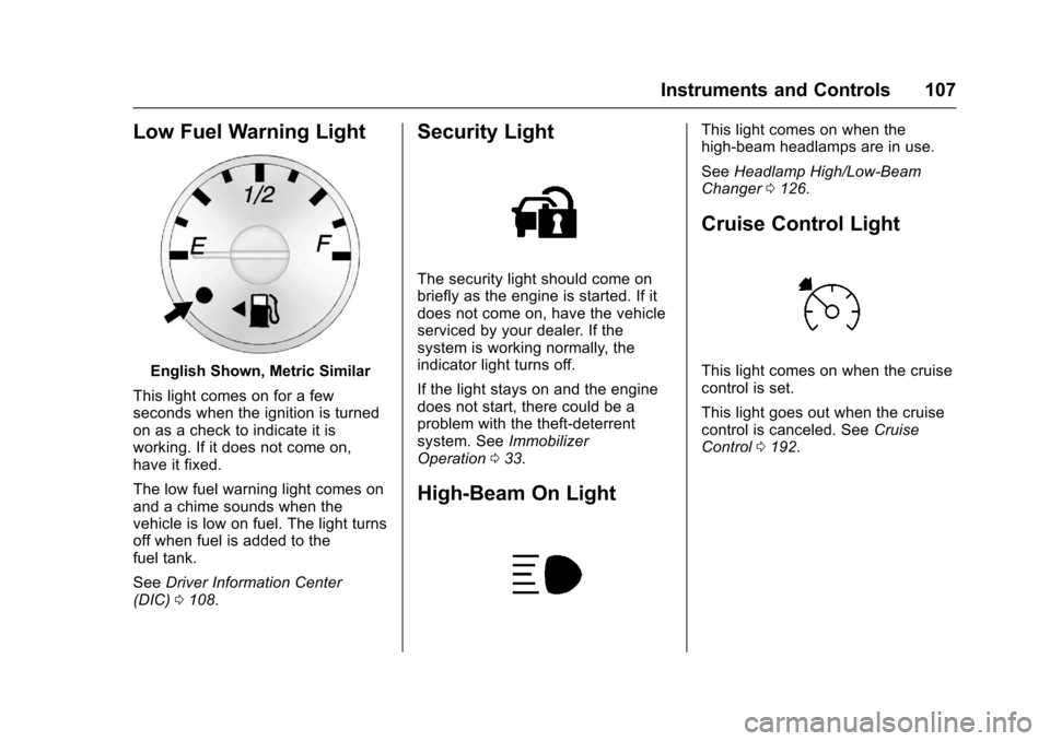 CHEVROLET EXPRESS CARGO VAN 2017 1.G Owners Manual Chevrolet Express Owner Manual (GMNA-Localizing-U.S./Canada/Mexico-9967827) - 2017 - crc - 5/2/16
Instruments and Controls 107
Low Fuel Warning Light
English Shown, Metric Similar
This light comes on CHEVROLET EXPRESS CARGO VAN 2017 1.G Owners Manual Chevrolet Express Owner Manual (GMNA-Localizing-U.S./Canada/Mexico-9967827) - 2017 - crc - 5/2/16
Instruments and Controls 107
Low Fuel Warning Light
English Shown, Metric Similar
This light comes on