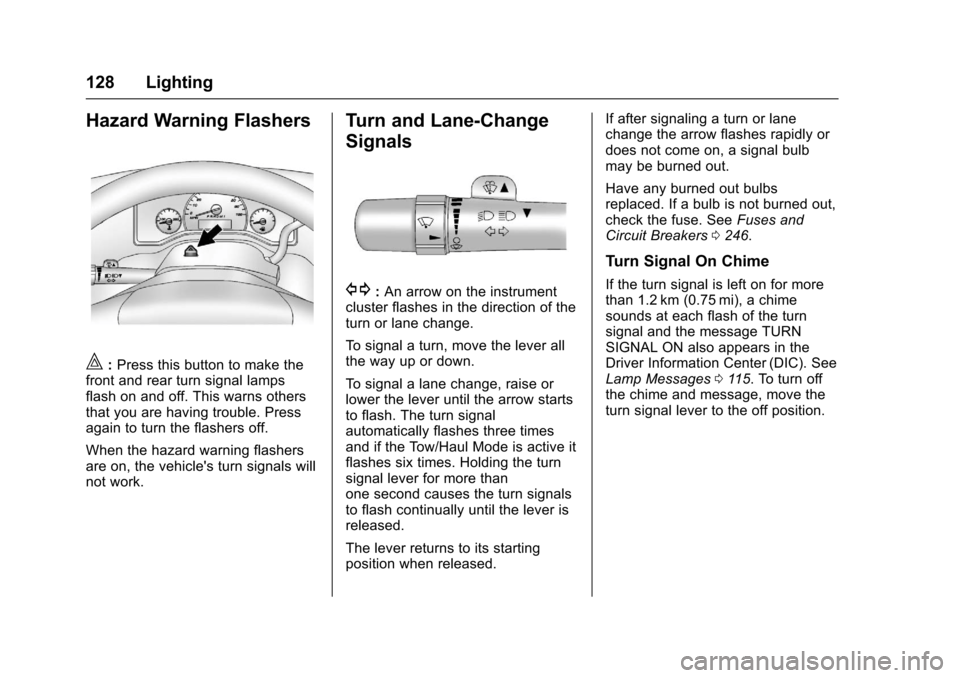 CHEVROLET EXPRESS CARGO VAN 2017 1.G Owners Manual Chevrolet Express Owner Manual (GMNA-Localizing-U.S./Canada/Mexico-9967827) - 2017 - crc - 5/2/16
128 Lighting
Hazard Warning Flashers
|:Press this button to make thefront and rear turn signal lampsfl CHEVROLET EXPRESS CARGO VAN 2017 1.G Owners Manual Chevrolet Express Owner Manual (GMNA-Localizing-U.S./Canada/Mexico-9967827) - 2017 - crc - 5/2/16
128 Lighting
Hazard Warning Flashers
|:Press this button to make thefront and rear turn signal lampsfl