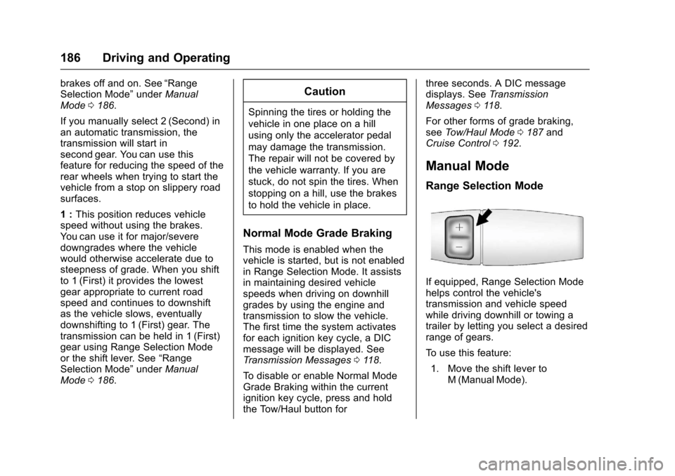 CHEVROLET EXPRESS CARGO VAN 2017 1.G Owners Manual Chevrolet Express Owner Manual (GMNA-Localizing-U.S./Canada/Mexico-9967827) - 2017 - crc - 5/6/16
186 Driving and Operating
brakes off and on. See“RangeSelection Mode”underManualMode0186.
If you m