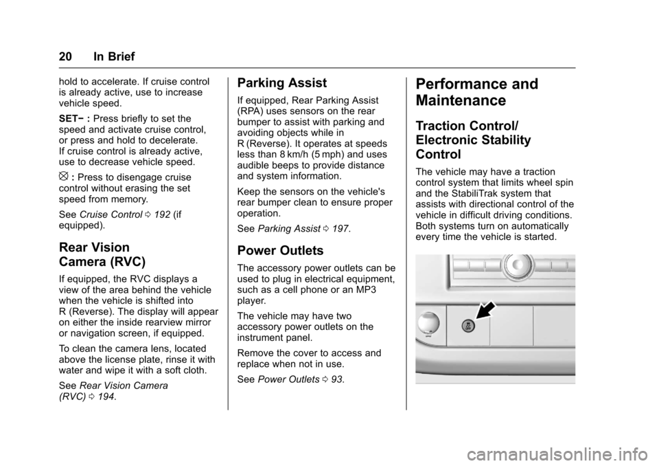 CHEVROLET EXPRESS CARGO VAN 2017 1.G Owners Manual Chevrolet Express Owner Manual (GMNA-Localizing-U.S./Canada/Mexico-9967827) - 2017 - crc - 5/2/16
20 In Brief
hold to accelerate. If cruise controlis already active, use to increasevehicle speed.
SET�