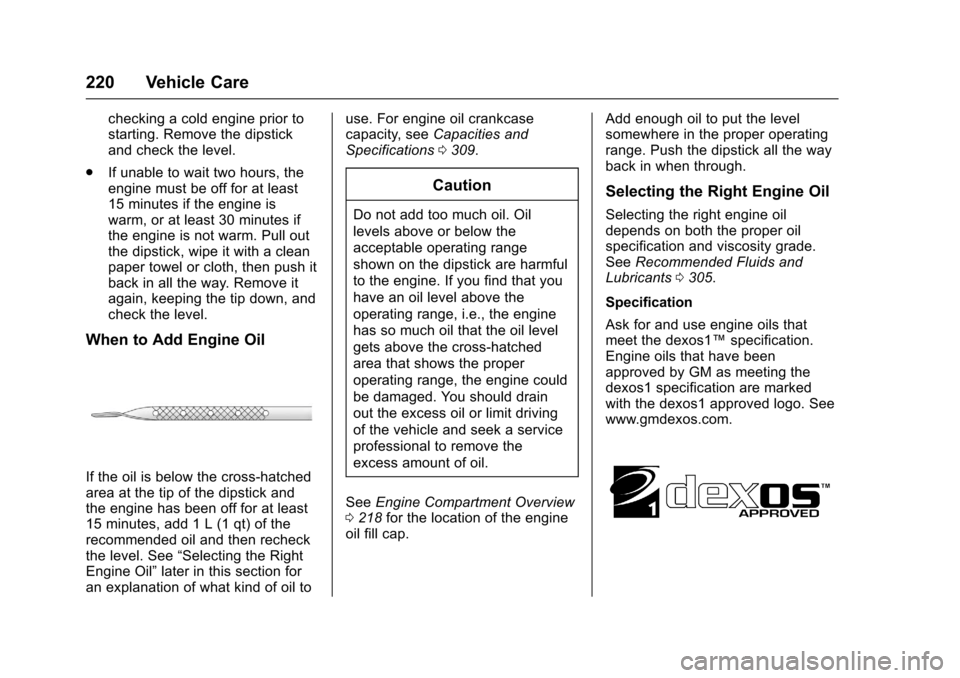 CHEVROLET EXPRESS CARGO VAN 2017 1.G Owners Manual Chevrolet Express Owner Manual (GMNA-Localizing-U.S./Canada/Mexico-9967827) - 2017 - crc - 5/2/16
220 Vehicle Care
checking a cold engine prior tostarting. Remove the dipstickand check the level.
.If 