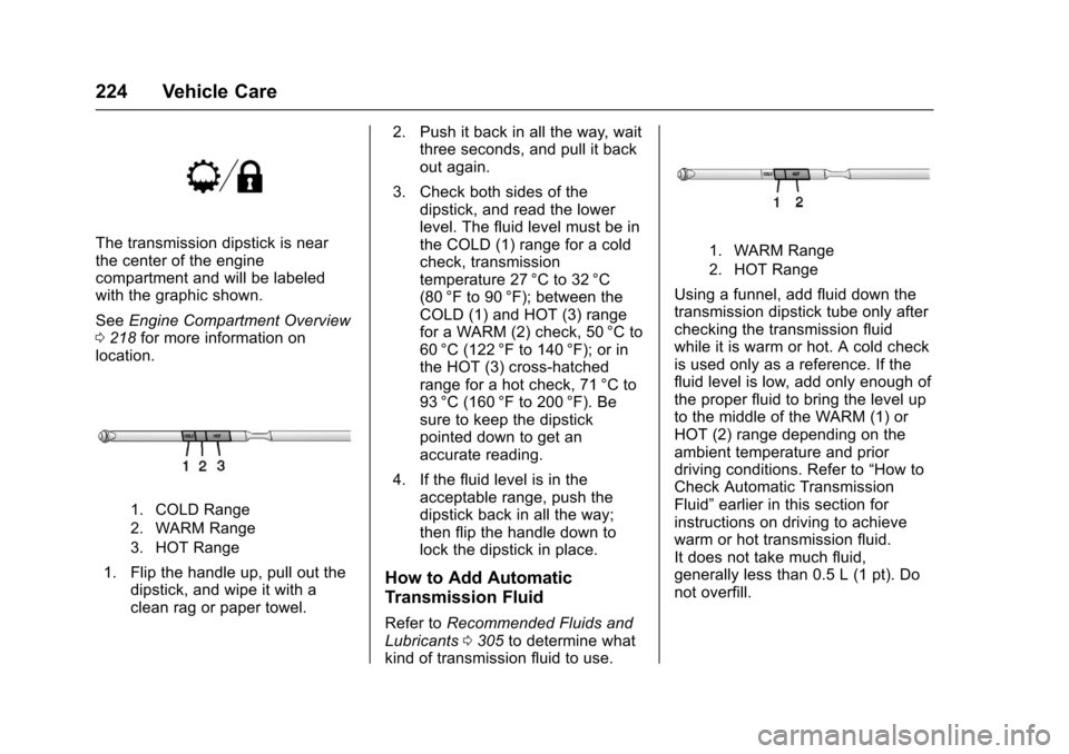 CHEVROLET EXPRESS CARGO VAN 2017 1.G Owners Manual Chevrolet Express Owner Manual (GMNA-Localizing-U.S./Canada/Mexico-9967827) - 2017 - crc - 5/2/16
224 Vehicle Care
The transmission dipstick is nearthe center of the enginecompartment and will be labe CHEVROLET EXPRESS CARGO VAN 2017 1.G Owners Manual Chevrolet Express Owner Manual (GMNA-Localizing-U.S./Canada/Mexico-9967827) - 2017 - crc - 5/2/16
224 Vehicle Care
The transmission dipstick is nearthe center of the enginecompartment and will be labe