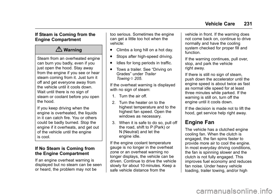 CHEVROLET EXPRESS CARGO VAN 2017 1.G Owners Manual Chevrolet Express Owner Manual (GMNA-Localizing-U.S./Canada/Mexico-9967827) - 2017 - crc - 5/2/16
Vehicle Care 231
If Steam is Coming from the
Engine Compartment
{Warning
Steam from an overheated engi CHEVROLET EXPRESS CARGO VAN 2017 1.G Owners Manual Chevrolet Express Owner Manual (GMNA-Localizing-U.S./Canada/Mexico-9967827) - 2017 - crc - 5/2/16
Vehicle Care 231
If Steam is Coming from the
Engine Compartment
{Warning
Steam from an overheated engi