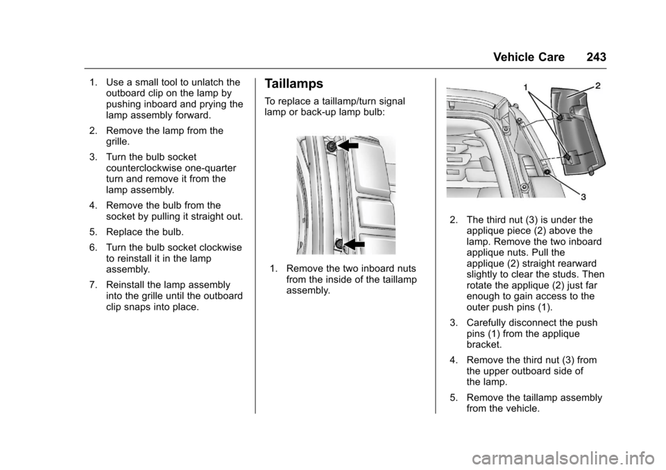 CHEVROLET EXPRESS CARGO VAN 2017 1.G Owners Manual Chevrolet Express Owner Manual (GMNA-Localizing-U.S./Canada/Mexico-9967827) - 2017 - crc - 5/2/16
Vehicle Care 243
1. Use a small tool to unlatch theoutboard clip on the lamp bypushing inboard and pry CHEVROLET EXPRESS CARGO VAN 2017 1.G Owners Manual Chevrolet Express Owner Manual (GMNA-Localizing-U.S./Canada/Mexico-9967827) - 2017 - crc - 5/2/16
Vehicle Care 243
1. Use a small tool to unlatch theoutboard clip on the lamp bypushing inboard and pry