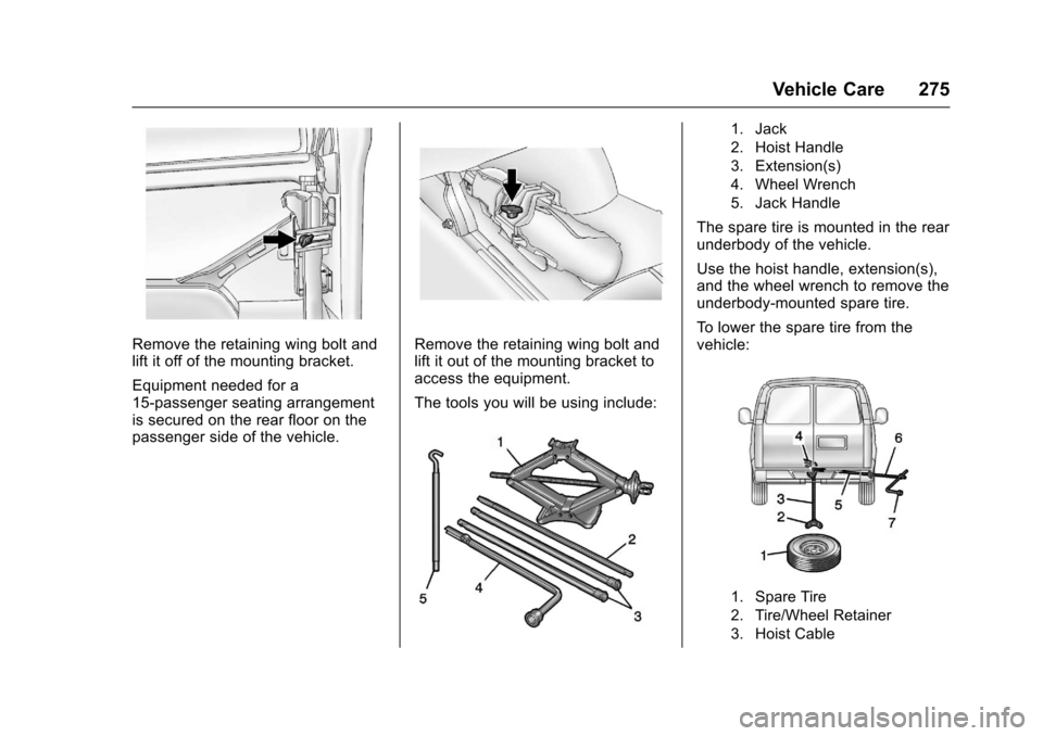 CHEVROLET EXPRESS CARGO VAN 2017 1.G Owners Manual Chevrolet Express Owner Manual (GMNA-Localizing-U.S./Canada/Mexico-9967827) - 2017 - crc - 5/2/16
Vehicle Care 275
Remove the retaining wing bolt andlift it off of the mounting bracket.
Equipment need CHEVROLET EXPRESS CARGO VAN 2017 1.G Owners Manual Chevrolet Express Owner Manual (GMNA-Localizing-U.S./Canada/Mexico-9967827) - 2017 - crc - 5/2/16
Vehicle Care 275
Remove the retaining wing bolt andlift it off of the mounting bracket.
Equipment need