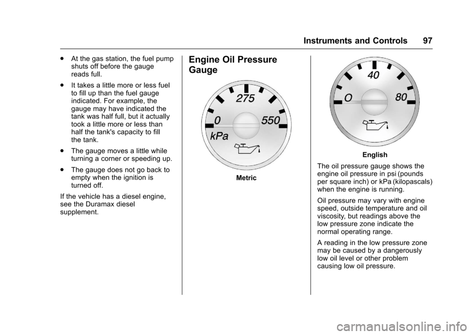 CHEVROLET EXPRESS CARGO VAN 2017 1.G Owners Manual Chevrolet Express Owner Manual (GMNA-Localizing-U.S./Canada/Mexico-9967827) - 2017 - crc - 5/2/16
Instruments and Controls 97
.At the gas station, the fuel pumpshuts off before the gaugereads full.
.I
