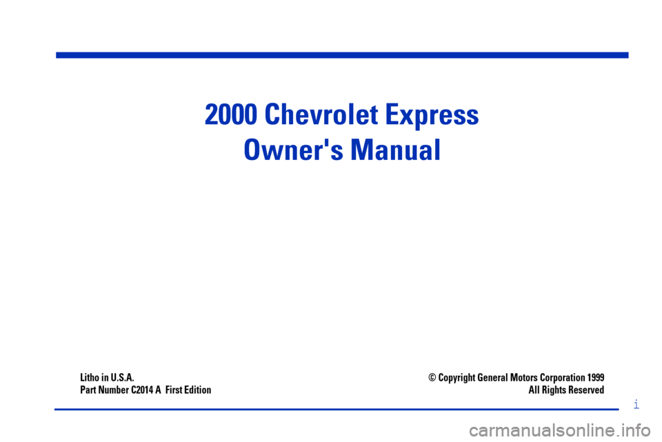 CHEVROLET EXPRESS CARGO VAN 2000 1.G Owners Manual i
2000 Chevrolet Express
Owners Manual
Litho in U.S.A.
Part Number C2014 A  First Edition© Copyright General Motors Corporation 1999
All Rights Reserved 