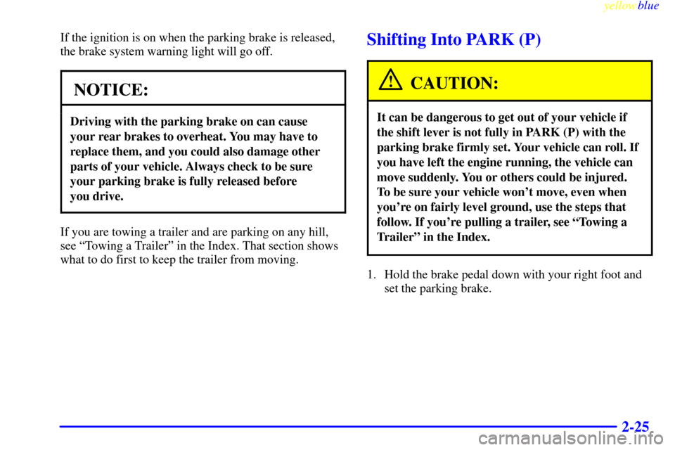 CHEVROLET EXPRESS CARGO VAN 2000 1.G Owners Manual yellowblue     
2-25
If the ignition is on when the parking brake is released,
the brake system warning light will go off.
NOTICE:
Driving with the parking brake on can cause
your rear brakes to overh