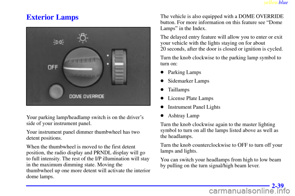 CHEVROLET EXPRESS CARGO VAN 2000 1.G Owners Manual yellowblue     
2-39
Exterior Lamps
Your parking lamp/headlamp switch is on the drivers
side of your instrument panel.
Your instrument panel dimmer thumbwheel has two
detent positions.
When the thumb