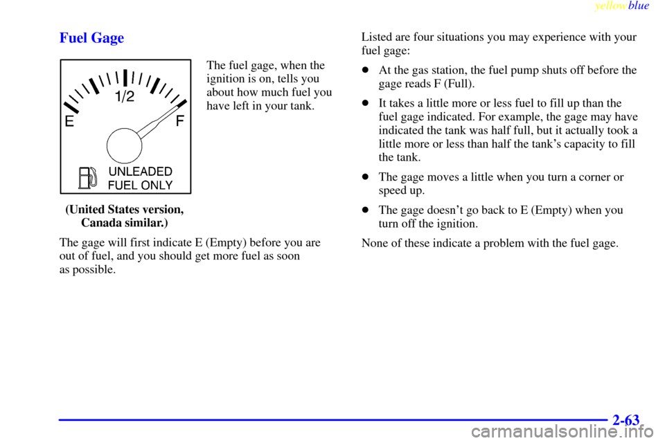 CHEVROLET EXPRESS CARGO VAN 2000 1.G Owners Manual yellowblue     
2-63 Fuel Gage
The fuel gage, when the
ignition is on, tells you
about how much fuel you
have left in your tank.
(United States version,
Canada similar.)
The gage will first indicate E