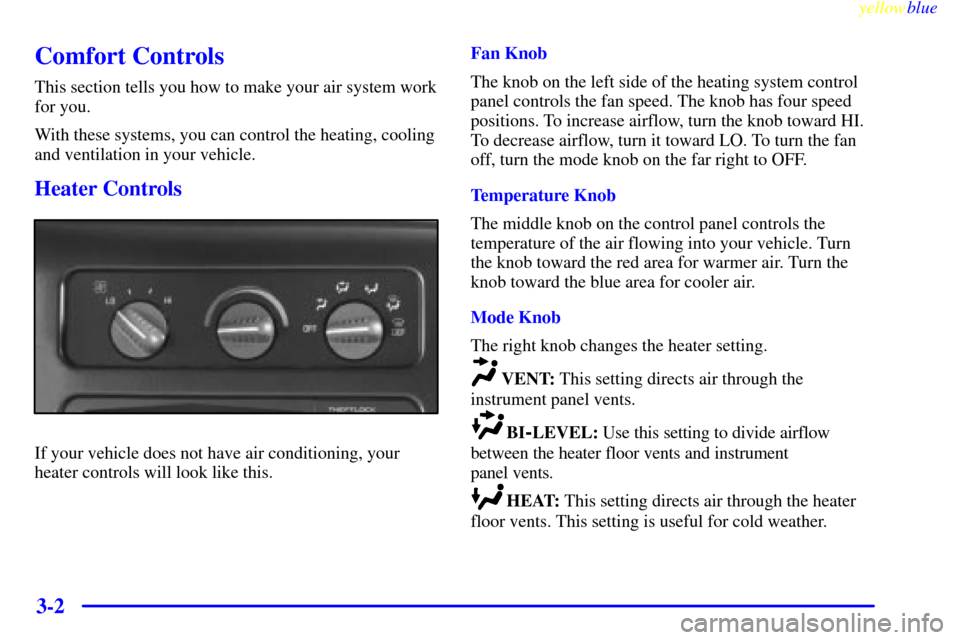 CHEVROLET EXPRESS CARGO VAN 2000 1.G Owners Manual yellowblue
3-2
Comfort Controls
This section tells you how to make your air system work
for you.
With these systems, you can control the heating, cooling
and ventilation in your vehicle.
Heater C CHEVROLET EXPRESS CARGO VAN 2000 1.G Owners Manual yellowblue
3-2
Comfort Controls
This section tells you how to make your air system work
for you.
With these systems, you can control the heating, cooling
and ventilation in your vehicle.
Heater C