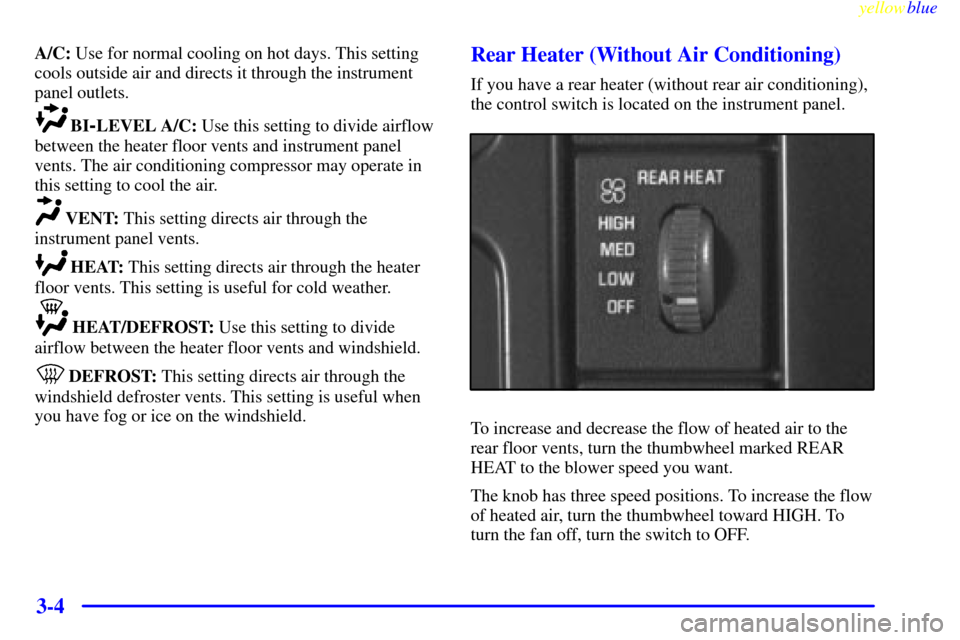 CHEVROLET EXPRESS CARGO VAN 2000 1.G Owners Manual yellowblue
3-4
A/C: Use for normal cooling on hot days. This setting
cools outside air and directs it through the instrument
panel outlets.
BI-LEVEL A/C: Use this setting to divide airflow
betwee CHEVROLET EXPRESS CARGO VAN 2000 1.G Owners Manual yellowblue
3-4
A/C: Use for normal cooling on hot days. This setting
cools outside air and directs it through the instrument
panel outlets.
BI-LEVEL A/C: Use this setting to divide airflow
betwee