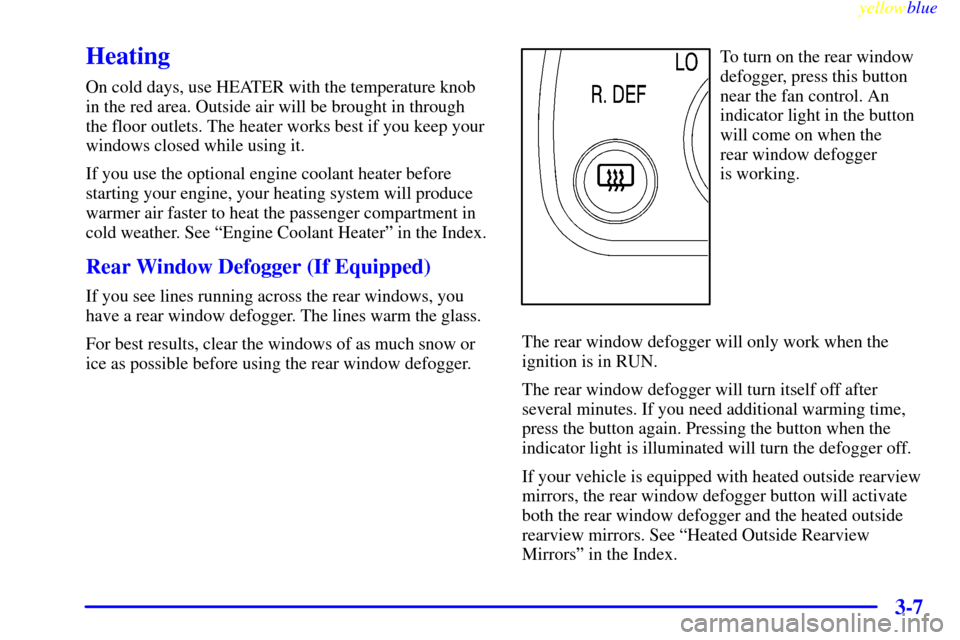 CHEVROLET EXPRESS CARGO VAN 2000 1.G Owners Manual yellowblue     
3-7
Heating
On cold days, use HEATER with the temperature knob
in the red area. Outside air will be brought in through
the floor outlets. The heater works best if you keep your
windows