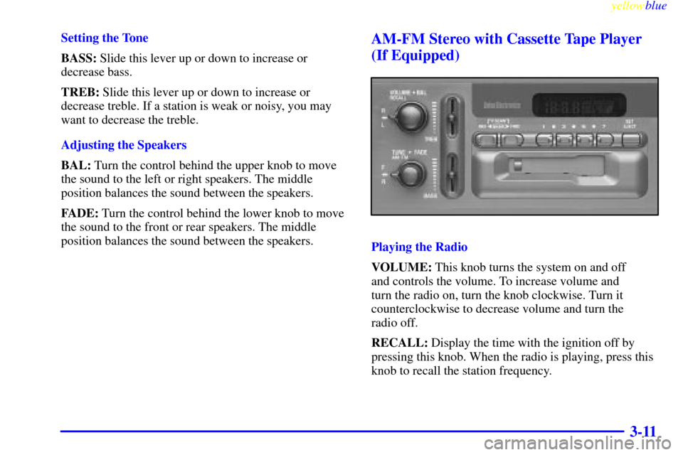 CHEVROLET EXPRESS CARGO VAN 2000 1.G Owners Manual yellowblue
3-11
Setting the Tone
BASS: Slide this lever up or down to increase or
decrease bass.
TREB: Slide this lever up or down to increase or
decrease treble. If a station is weak or noisy, y CHEVROLET EXPRESS CARGO VAN 2000 1.G Owners Manual yellowblue
3-11
Setting the Tone
BASS: Slide this lever up or down to increase or
decrease bass.
TREB: Slide this lever up or down to increase or
decrease treble. If a station is weak or noisy, y