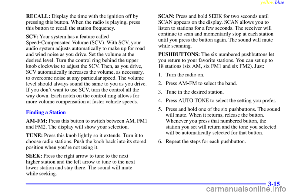 CHEVROLET EXPRESS CARGO VAN 2000 1.G Owners Manual yellowblue     
3-15
RECALL: Display the time with the ignition off by
pressing this button. When the radio is playing, press
this button to recall the station frequency.
SCV: Your system has a featur