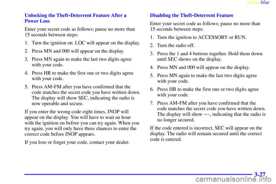 CHEVROLET EXPRESS CARGO VAN 2000 1.G Owners Manual yellowblue     
3-27
Unlocking the Theft-Deterrent Feature After a
Power Loss
Enter your secret code as follows; pause no more than
15 seconds between steps:
1. Turn the ignition on. LOC will appear o