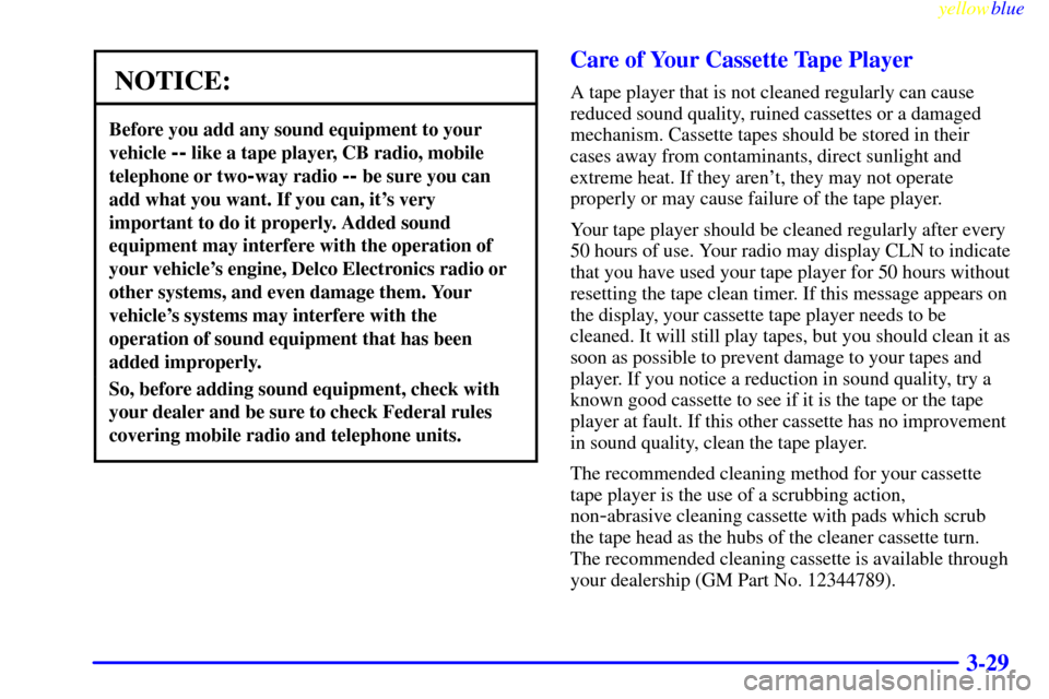 CHEVROLET EXPRESS CARGO VAN 2000 1.G Owners Manual yellowblue     
3-29
NOTICE:
Before you add any sound equipment to your
vehicle 
-- like a tape player, CB radio, mobile
telephone or two
-way radio -- be sure you can
add what you want. If you can, i