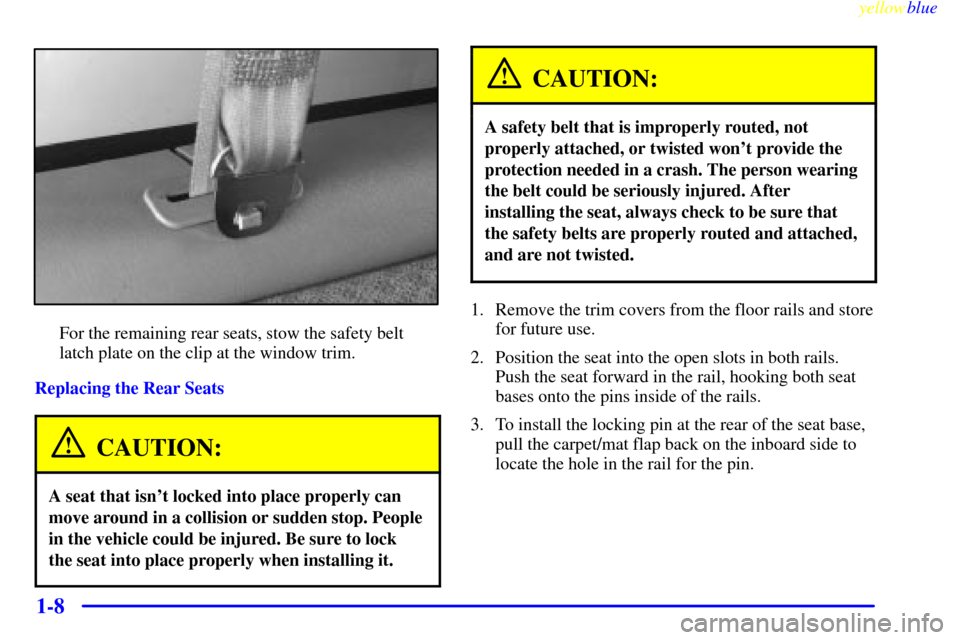 CHEVROLET EXPRESS CARGO VAN 2000 1.G Owners Manual yellowblue     
1-8
For the remaining rear seats, stow the safety belt
latch plate on the clip at the window trim.
Replacing the Rear Seats
CAUTION:
A seat that isnt locked into place properly can
mo