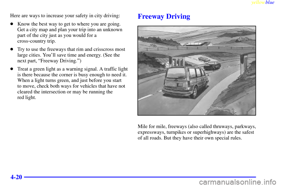 CHEVROLET EXPRESS CARGO VAN 2000 1.G Owners Manual yellowblue     
4-20
Here are ways to increase your safety in city driving:
Know the best way to get to where you are going.
Get a city map and plan your trip into an unknown
part of the city just as