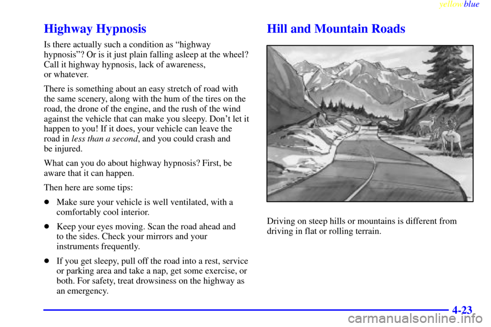 CHEVROLET EXPRESS CARGO VAN 2000 1.G Owners Manual yellowblue     
4-23
Highway Hypnosis
Is there actually such a condition as ªhighway
hypnosisº? Or is it just plain falling asleep at the wheel?
Call it highway hypnosis, lack of awareness, 
or what
