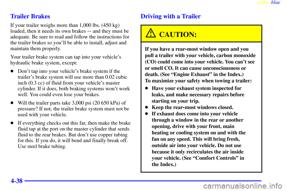 CHEVROLET EXPRESS CARGO VAN 2000 1.G Owners Manual yellowblue     
4-38 Trailer Brakes
If your trailer weighs more than 1,000 lbs. (450 kg)
loaded, then it needs its own brakes 
-- and they must be
adequate. Be sure to read and follow the instructions